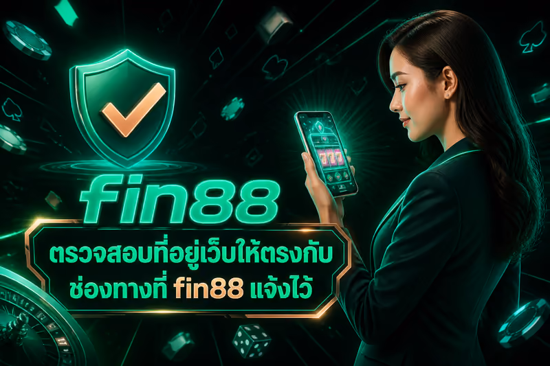 ตรวจสอบที่อยู่เว็บให้ตรงกับช่องทางที่ fin88 แจ้งไว้